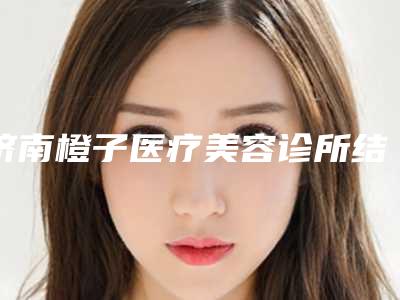 济南橙子医疗美容诊所结膜入路眼袋手术价格是多少钱术后如何护理
