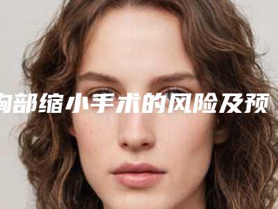 胸部缩小手术的风险及预防措施