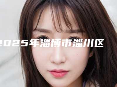 2025年淄博市淄川区内眼角修复手术效果比较好的医院是哪家